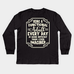 Being a functional adult Every Day is more difficult Kids Long Sleeve T-Shirt